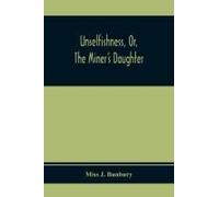 Unselfishness, Or, The Miner's Daughter