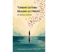 Unsent Letters: Healing As I Write : Finding Healing In The Words We Never Said. Paperback Book By Snehal Padaya