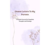 Unsent Letters to My Parents: A Guided Journal for Unspoken Thoughts and Feelings