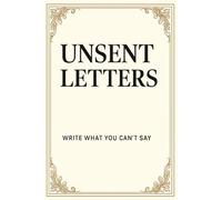 Unsent Letters- Write what you can't say: A Guided Journal to Heal, Reflect, and Let Go - 75 Unsent Letters to Set Your Heart Free