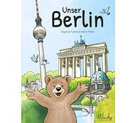 Unser Berlin: Unser Berlin. Origineller Familien-Reiseführer & Kindersachbuch über die Hauptstadt von Deutschland. Berliner Sehenswürdigkeiten, die Kindern Spaß machen. Für Vorschule & Grundschule.