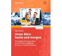 Unser Büro heute und morgen: Das Bürokompendium für die Aus- und Weiterbildung Arbeitsheft