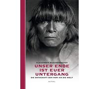 Unser Ende ist euer Untergang: Die Botschaft der Hopi an die Welt