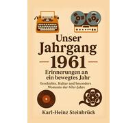 Unser Jahrgang 1961 - Erinnerungen an ein bewegtes Jahr: Geschichte, Kultur und besondere Momente der 60er-Jahre