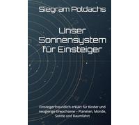Unser Sonnensystem für Einsteiger: Einsteigerfreundlich erklärt für Kinder und neugierige Erwachsene - Planeten, Monde, Sonne und Raumfahrt