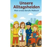 Unsere Alltagshelden - Mein erstes Berufe-Malbuch: Malbuch über Feuerwehr, Bauarbeiter, Wissenschaftlerin & mehr | Lernspaß, Kreativität & Geschenkidee | Kinder ab 3 Jahren
