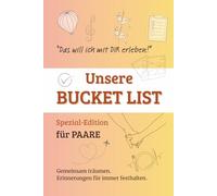Unsere Bucket List: Die Spezial-Edition für Paare: Aktivitäten und Erlebnisse gemeinsam planen, Erinnerungen für immer festhalten.