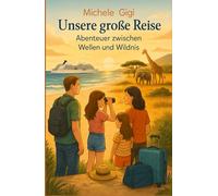 Unsere große Reise - Abenteuer zwischen Wellen und Wildnis: Zwischen Aufbruch und Ankommen - eine Familienreise, die alles verändert