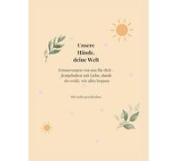 Unsere Hände, deine Welt: Erinnerungen von uns für dich - festgehalten mit Liebe, damit du weißt, wie alles begann