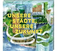 Unsere Städte, unsere Zukunft: Wie wir gemeinsam mit mutigen Ideen den Klimawandel meistern. Innovative Ideen für nachhaltige Stadtentwicklung, Klimaschutz & die grüne Zukunft unserer Städte