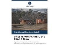 UNSERE VORFAHREN, DIE EKANG N'NA: Migrationshintergrund und Genealogie des Adelsgeschlechts der Bebeusseum im Westen Kameruns.