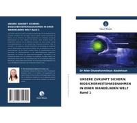 Unsere Zukunft Sichern: Biosicherheitsmassnahmen In Einer Wandelnden Welt Band 1