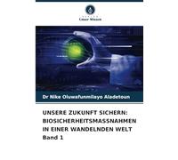UNSERE ZUKUNFT SICHERN: BIOSICHERHEITSMASSNAHMEN IN EINER WANDELNDEN WELT Band 1