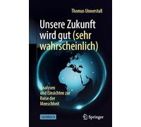 Unsere Zukunft wird gut (sehr wahrscheinlich): Analysen und Einsichten zur Reise der Menschheit