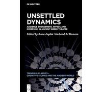 Unsettled Dynamics: Emotion, Cognition, and Audience Engagement in the Ancient Greek Theatre