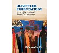 Unsettled Expectations: Uncertainty, Land And Settler Decolonization