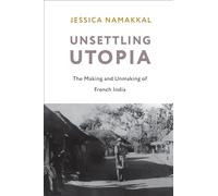 Unsettling Utopia: The Making and Unmaking of French India