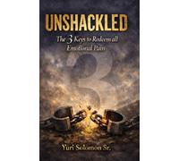 UNSHACKLED: 3 Keys to Redeem All Emotional Pain