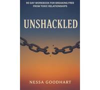 Unshackled: A 90-Day Workbook for Breaking Free from Toxic Relationships: A guided path of reflection, exercises, and affirmations for healing after narcissistic and emotional abuse