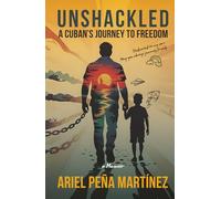 Unshackled: A Cuban’s Journey to Freedom - A Memoir