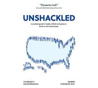 Unshackled: A Practical Guide for Highly-Skilled Immigrants to Thrive in the United States