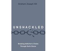 Unshackled: Breaking Addiction's Chains Through God's Grace