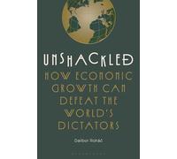 Unshackled: How Economic Growth Can Defeat the World's Dictators