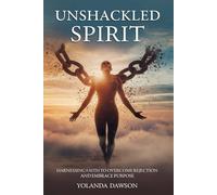 Unshackled Spirit: Harnessing Faith to Overcome Rejection and Embrace Purpose