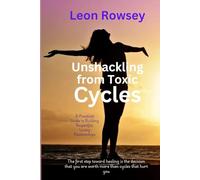Unshackling From Toxic Cycles: A Practical Guide to Building Respectful, Loving Relationships
