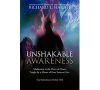 Unshakable Awareness: Meditation in the Heart of Chaos, Taught by a Master of Four Samurai Arts