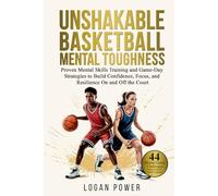 Unshakable Basketball Mental Toughness: Proven Mental Skills Training and Game-Day Strategies to Build Confidence, Focus, and Resilience On and Off the Court