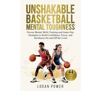 Unshakable Basketball Mental Toughness: Proven Mental Skills Training and Game-Day Strategies to Build Confidence, Focus, and Resilience On and Off the Court