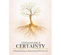 Unshakable Certainty: A Rooted Journey to Remembering Who You Are