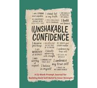 Unshakable Confidence: I Trust Myself to Handle Anything That Comes My Way: A 52-Week Prompt Journal for Building Bold Self-Belief & Inner Strength