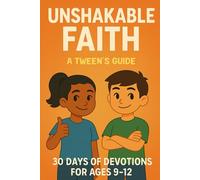 UNSHAKABLE FAITH: A Tween’s Devotional for Standing Strong in Faith, Overcoming Challenges, and Growing with God