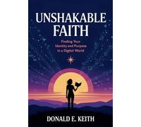 UNSHAKABLE FAITH: FINDING YOUR IDENTITY AND PURPOSE IN A DIGITAL WORLD