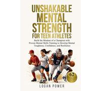 Unshakable Mental Strength for Teen Athletes: Build the Mindset of a Champion with Proven Mental Skills Training to Develop Mental Toughness, Confidence, and Resilience