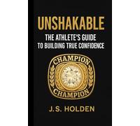 Unshakable: The Athlete’s Guide to Building True Confidence