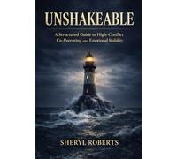 Unshakable: Unshakeable A Structured Guide to High-Conflict Co-Parenting and Emotional Stability