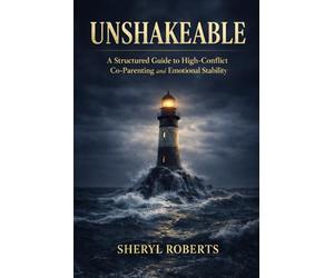 Unshakable: Unshakeable A Structured Guide to High-Conflict Co-Parenting and Emotional Stability