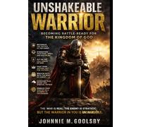 Unshakable Warrior: Becoming Battle-Ready for The Kingdom of God