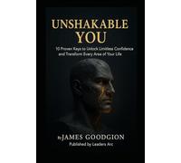 Unshakable You: 10 Proven Keys to Unlock Limitless Confidence and Transform Every Area of Your Life