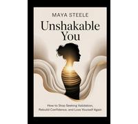Unshakable You: How to Stop Seeking Validation, Rebuild Confidence, and Love Yourself Again