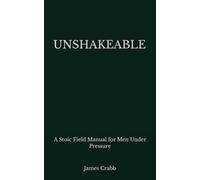 Unshakeable: A no-nonsense guide to emotional control, discipline, and calm authority for men under pressure