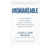 Unshakeable: A Proven Plan To Crush Anxiety, Defeat Overwhelm, And Conquer The Fears That Freak You Out