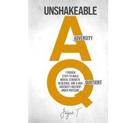 Unshakeable AQ: 7 Proven Steps to Build Mental Strength, Resilience, and a High Adversity Quotient Under Pressure