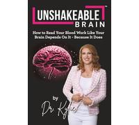 Unshakeable Brain: How To Read Bloodwork Like Your Life Depends On It - Because It Does