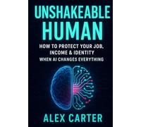Unshakeable Human: How to Protect Your Job, Income & Identity When AI Changes Everything