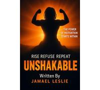 UNSHAKEABLE: Rise Refuse Repeat : Stories and tips on building motivation ( Motivational guide to success)
