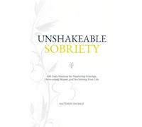Unshakeable Sobriety: 100 Daily Mantras for Mastering Cravings, Overcoming Shame, and Reclaiming Your Life